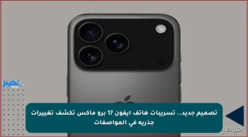 تصميم جديد.. تسريبات هاتف ايفون 17 برو ماكس تكشف تغييرات جذرية في المواصفات